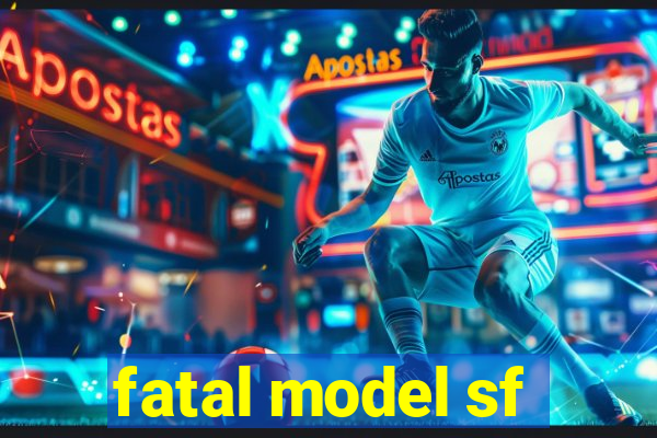 fatal model sf